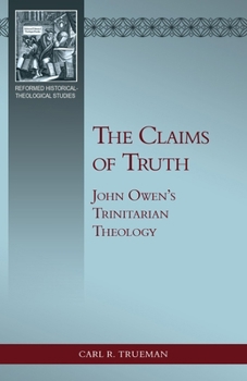 The Claims Of Truth: John Owen's Trinitarian Theology