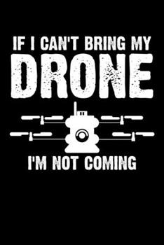 Paperback If I Can't Bring My Drone, I'm Not Coming: Funny If I Can't Bring My Drone I'm Not Coming Cute Blank Composition Notebook for Journaling & Writing (12 Book