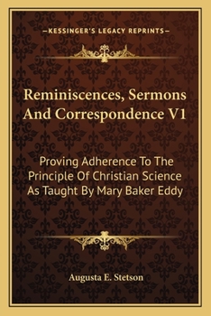 Paperback Reminiscences, Sermons And Correspondence V1: Proving Adherence To The Principle Of Christian Science As Taught By Mary Baker Eddy Book