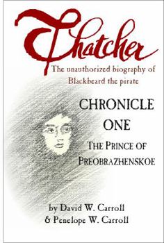 Paperback Thatcher: The Unauthorized Biography of Blackbeard the Pirate: Chronicle One: The Prince of Preobrazhenskoe Book