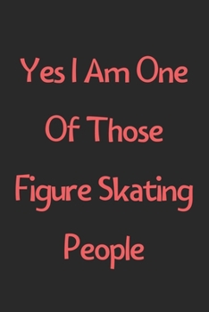 Paperback Yes I Am One Of Those Figure Skating People: Lined Journal, 120 Pages, 6 x 9, Funny Figure Skating Gift Idea, Black Matte Finish (Yes I Am One Of Thos Book