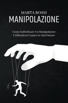 Paperback Manipolazione: Come Individuare Un Manipolatore E Difendersi Contro Le Arti Oscure (Manipulation) (Italian Version) [Italian] Book