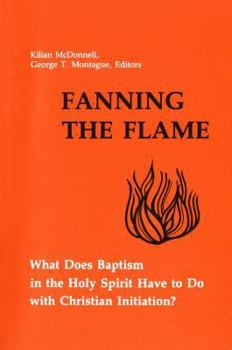 Paperback Fanning the Flame: What Does Baptism in the Holy Spirit Have to Do with Christian Initiation? Book