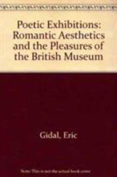 Hardcover Poetic Exhibitions: Romantic Aesthetics and the Pleasures of the British Museum Book