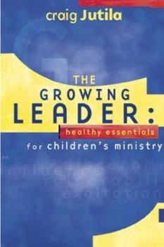 Paperback The Growing Leader: Healthy Essentials for Children's Ministry Book