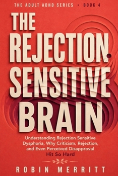 Paperback The Rejection Sensitive Brain: Understanding Rejection Sensitive Dysphoria, Why Criticism, Rejection, and Even Perceived Disapproval Hit So Hard Book