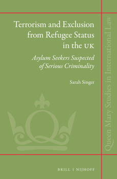 Hardcover Terrorism and Exclusion from Refugee Status in the UK: Asylum Seekers Suspected of Serious Criminality Book
