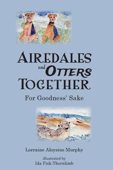 Paperback Airedales and Otters Together: For Goodness' Sake Book