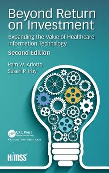 Hardcover Beyond Return on Investment: Expanding the Value of Healthcare Information Technology Book