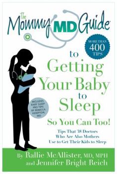 Paperback The Mommy MD Guide to Getting Your Baby to Sleep So You Can Too!: Tips That 38 Doctors Who Are Also Mothers Use to Get Their Kids to Sleep Book