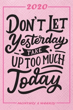 Paperback Set My 2020 Goals - Weekly and Monthly Planner: Dont Let Yesterday Take Up Too Much Today - January 1, 2020 - December 31, 2020 - Monthly Vision Board Book