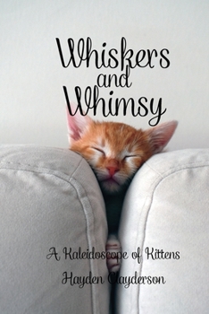 Whiskers and Whimsy in Poetry - A Kaleidoscope of Kittens: Captivating Moments in the World of Tiny Paws