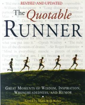 The Quotable Runner: Great Moments of Running Wisdom, Inspiration, Wrongheadedness, and Humor