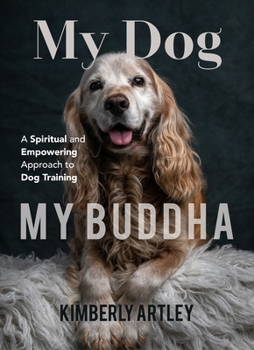 Paperback My Dog, My Buddha: A Spiritual and Empowering Approach to Dog Training (Animal Training Book, Puppy Training Book, for Fans of Rescued) Book
