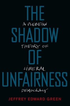 Paperback Shadow of Unfairness: A Plebeian Theory of Liberal Democracy Book