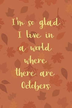I'm So Glad I Live In A World Where There Are Octobers: All Purpose 6x9 Blank Lined Notebook Journal Way Better Than A Card Trendy Unique Gift Tangerine Autumn Fall