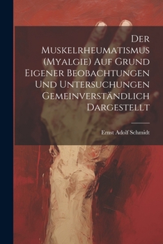 Der Muskelrheumatismus (Myalgie) Auf Grund Eigener Beobachtungen Und Untersuchungen Gemeinverständlich Dargestellt (German Edition)