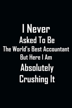 I Never Asked To be The World's Best Accountant But Here I am Absolutely Crushing It: lined notebook 6x9 For Accountant Employees Office Journal For writing And Note