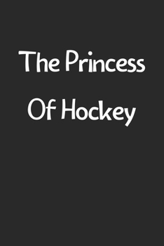 The Princess Of Hockey: Lined Journal, 120 Pages, 6 x 9, Funny Hockey Gift Idea, Black Matte Finish (The Princess Of Hockey Journal)
