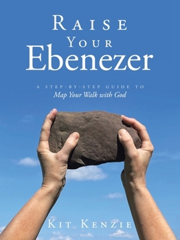 Paperback Raise Your Ebenezer: A Step-by-Step Guide To Map Your Walk with God Book