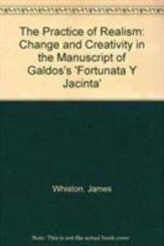 The Practice of Realism: Change and Creativity in the Manuscript of Galdos's 'Fortunata Y Jacinta'