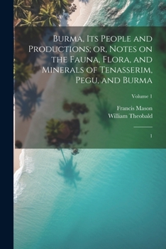 Paperback Burma, its People and Productions; or, Notes on the Fauna, Flora, and Minerals of Tenasserim, Pegu, and Burma: 1; Volume 1 Book