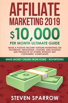 Paperback Affiliate Marketing 2019: $10,000/Month Ultimate Guide-Make a Passive Income Fortune Marketing on Facebook, Instagram, YouTube, Google, and Nati Book