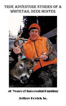 Paperback True Adventure Stories of a Whitetail Deer Hunter: 40 Years of Successful Hunting Book