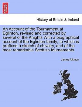 Paperback An Account of the Tournament at Eglinton, Revised and Corrected by Several of the Knights with a Biographical Account of the Eglinton Family; To Which Book