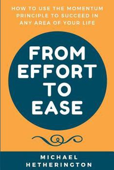 Paperback From Effort to Ease: How to Use The Momentum Principle to Succeed In Any Area of Your Life Book