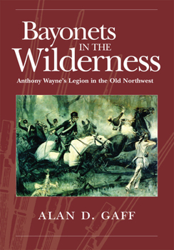 Bayonets in the Wilderness: Anthony Wayne's Legion in the Old Northwest (Campaigns and Commanders, 4) - Book  of the Campaigns and Commanders