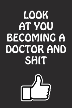 Paperback Look at You Becoming a Doctor and Shit: Doctor Graduation Gift for Him Her Best Friend Son Daughter College School University Celebrating Job Book