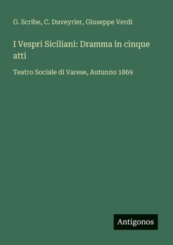 I Vespri Siciliani: Dramma in cinque atti: Teatro Sociale di Varese, Autunno 1869 (Italian Edition)