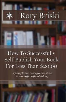 Paperback How To Successfully Self-Publish Your Book For Less Than $20.00: 13 simple steps to successful self-publishing. Book