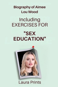 Biography of Aimee Lou Wood: Including Exercises for Sex Education