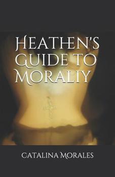 Paperback Heathen's Guide to Morality: Snippets of Short Stories That Should Be Longer Book