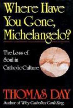 Hardcover Where Have You Gone, Michelangelo: The Loss of Soul in Catholic Culture Book