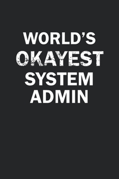 World's Okayest System Admin: Funny gag gift for sarcastic snarky System Admin - Blank Lined Notebook