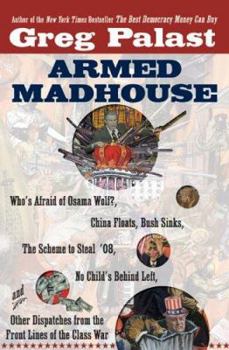 Hardcover Armed Madhouse: Who's Afraid of Osama Wolf?, China Floats, Bush Sinks, The Scheme to Steal '08, No Child's Behind Left, and Other Dispatches from the FrontLines of the Class W Book