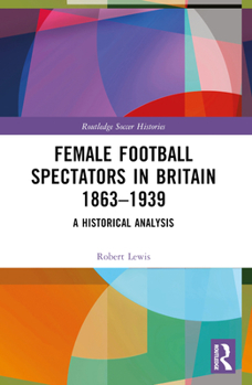 Paperback Female Football Spectators in Britain 1863-1939: A Historical Analysis Book