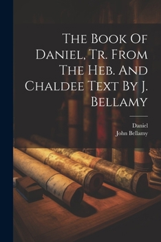 Paperback The Book Of Daniel, Tr. From The Heb. And Chaldee Text By J. Bellamy Book