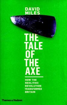 Hardcover The Tale of the Axe: How the Neolithic Revolution Transformed Britain Book