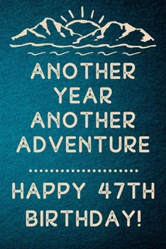 Another Year Another Adventure Happy 47th Birthday: 47th Birthday Gift / Journal / Notebook / Diary / Unique Greeting & Birthday Card Alternative