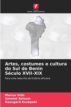 Artes, costumes e cultura do Sul do Benin Século XVII-XIX: Para uma reescrita da história africana (Portuguese Edition)