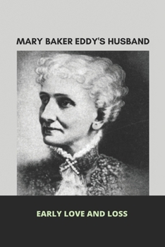 Paperback Mary Baker Eddy Husband's: Early Love And Loss: Mary Baker Eddy Beliefs Book