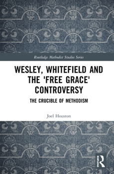 Hardcover Wesley, Whitefield and the 'Free Grace' Controversy: The Crucible of Methodism Book