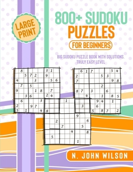 800+ Sudoku Puzzles for Beginners: Big Sudoku Puzzle Book with solutions. Truly Easy Level. Large Print
