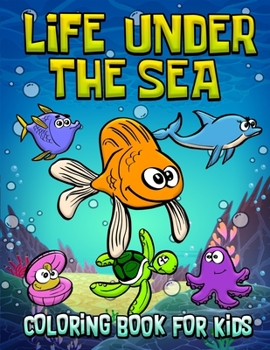 Life Under The Sea Coloring Book For Kids: Under The Sea Fun Coloring book For Kids, Toddlers & Preschoolers. (Fish, Dolphins, Turtles, Sharks, Octopu