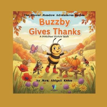 Buzzby Gives Thanks: A Sweet Thanksgiving Story About Gratitude and Friendship for Preschoolers (The Clover Meadow Adventures)