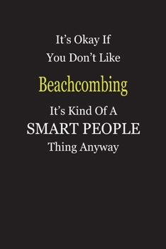 It's Okay If You Don't Like Beachcombing It's Kind Of A Smart People Thing Anyway: Blank Lined Notebook Journal Gift Idea